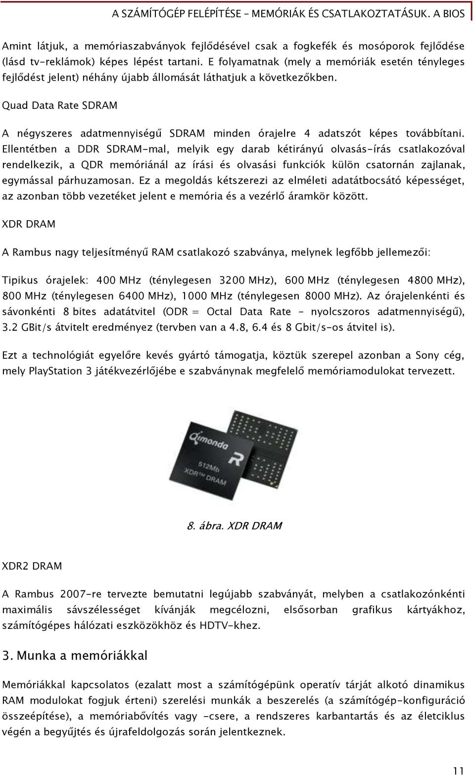 Quad Data Rate SDRAM A néőyszeres adatmennyiséőű SDRAM minden órajelre 4 adatszót képes továbbítani.