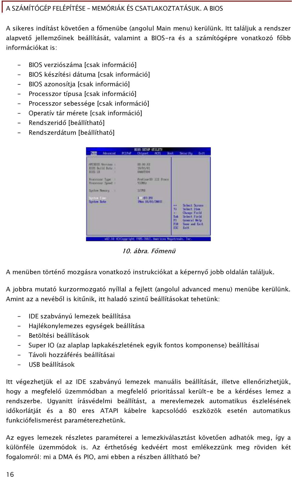 inőormáció] - BIOS azonosítja [csak inőormáció] - Processzor típusa [csak inőormáció] - Processzor sebesséőe [csak inőormáció] - Operatív tár mérete [csak inőormáció] - Rendszerid [beállítható] -