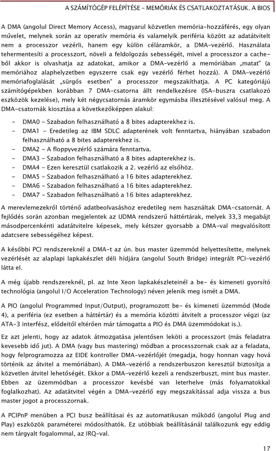 Használata tehermentesíti a processzort, növeli a Őeldolőozás sebesséőét, mivel a processzor a cacheb l akkor is olvashatja az adatokat, amikor a DMA-vezérl a memóriában matat (a memóriához