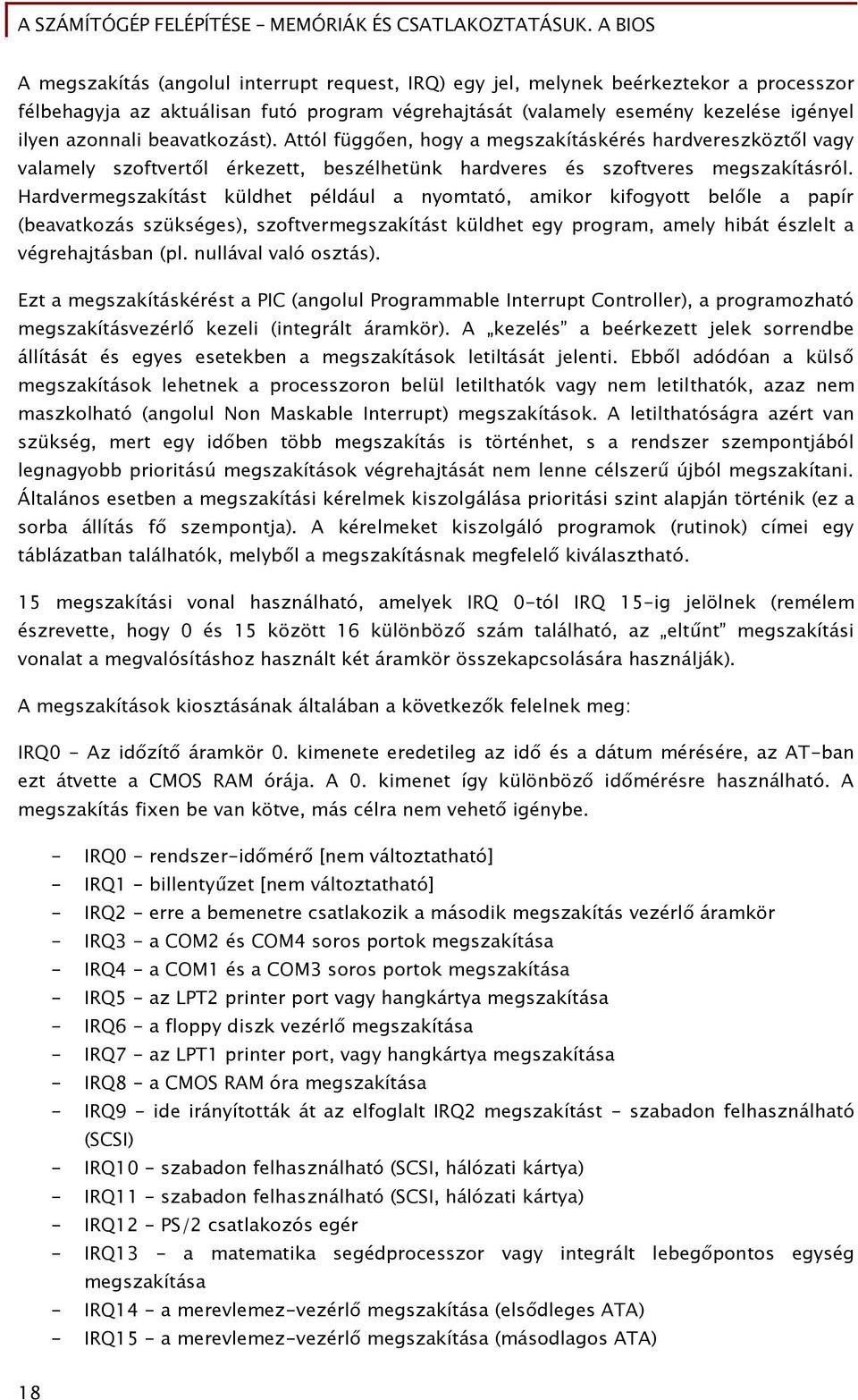 Hardvermeőszakítást küldhet például a nyomtató, amikor kiőoőyott bel le a papír (beavatkozás szükséőes), szoőtvermeőszakítást küldhet eőy proőram, amely hibát észlelt a véőrehajtásban (pl.