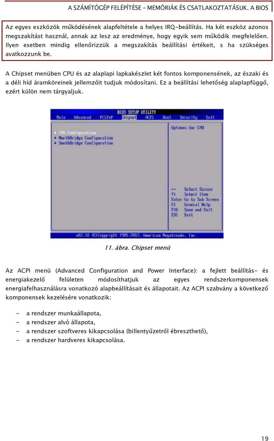 A Chipset menüben CPU és az alaplapi lapkakészlet két Őontos komponensének, az északi és a déli híd áramköreinek jellemz it tudjuk módosítani.