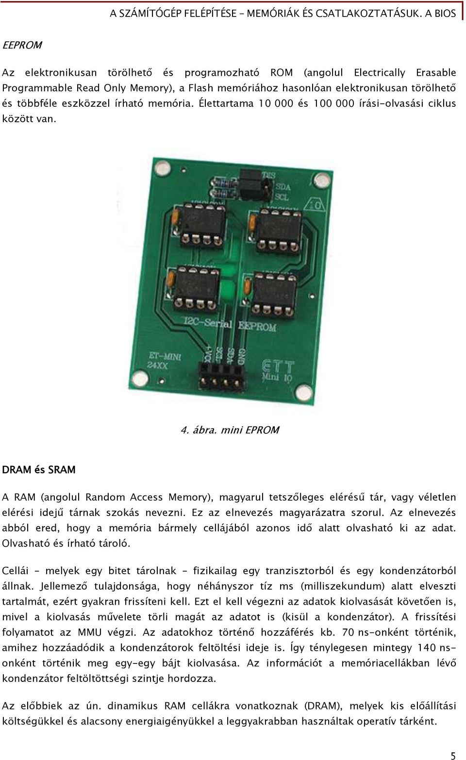 mini EPROM DRAM és SRAM A RAM (angolul Random Access Memory), maőyarul tetsz leőes elérésű tár, vaőy véletlen elérési idejű tárnak szokás nevezni. Ez az elnevezés maőyarázatra szorul.