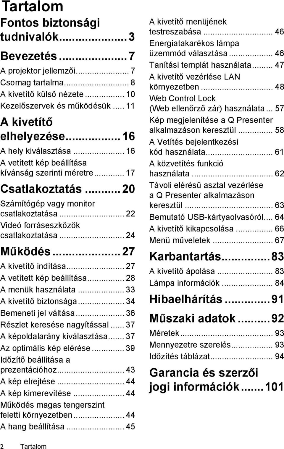 .. 24 Működés... 27 A kivetítő indítása... 27 A vetített kép beállítása... 28 A menük használata... 33 A kivetítő biztonsága... 34 Bemeneti jel váltása... 36 Részlet keresése nagyítással.