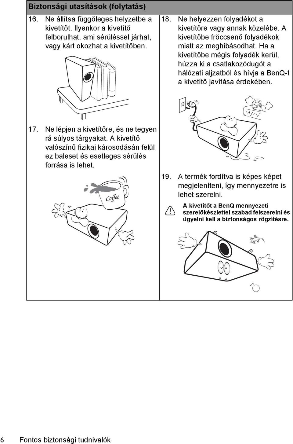 Ha a kivetítőbe mégis folyadék kerül, húzza ki a csatlakozódugót a hálózati aljzatból és hívja a BenQ-t a kivetítő javítása érdekében. 17. Ne lépjen a kivetítőre, és ne tegyen rá súlyos tárgyakat.