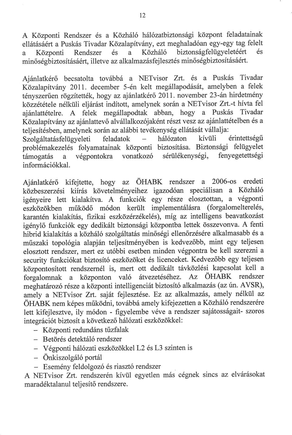 december 5-én kelt megállapodását, amelyben a felek tényszerűen rögzítették, hogy az aj ánlatkérő 2011. november 23-án hirdetmény közzététele nélküli eljárást indított, amelynek során a NETvisor Zrt.