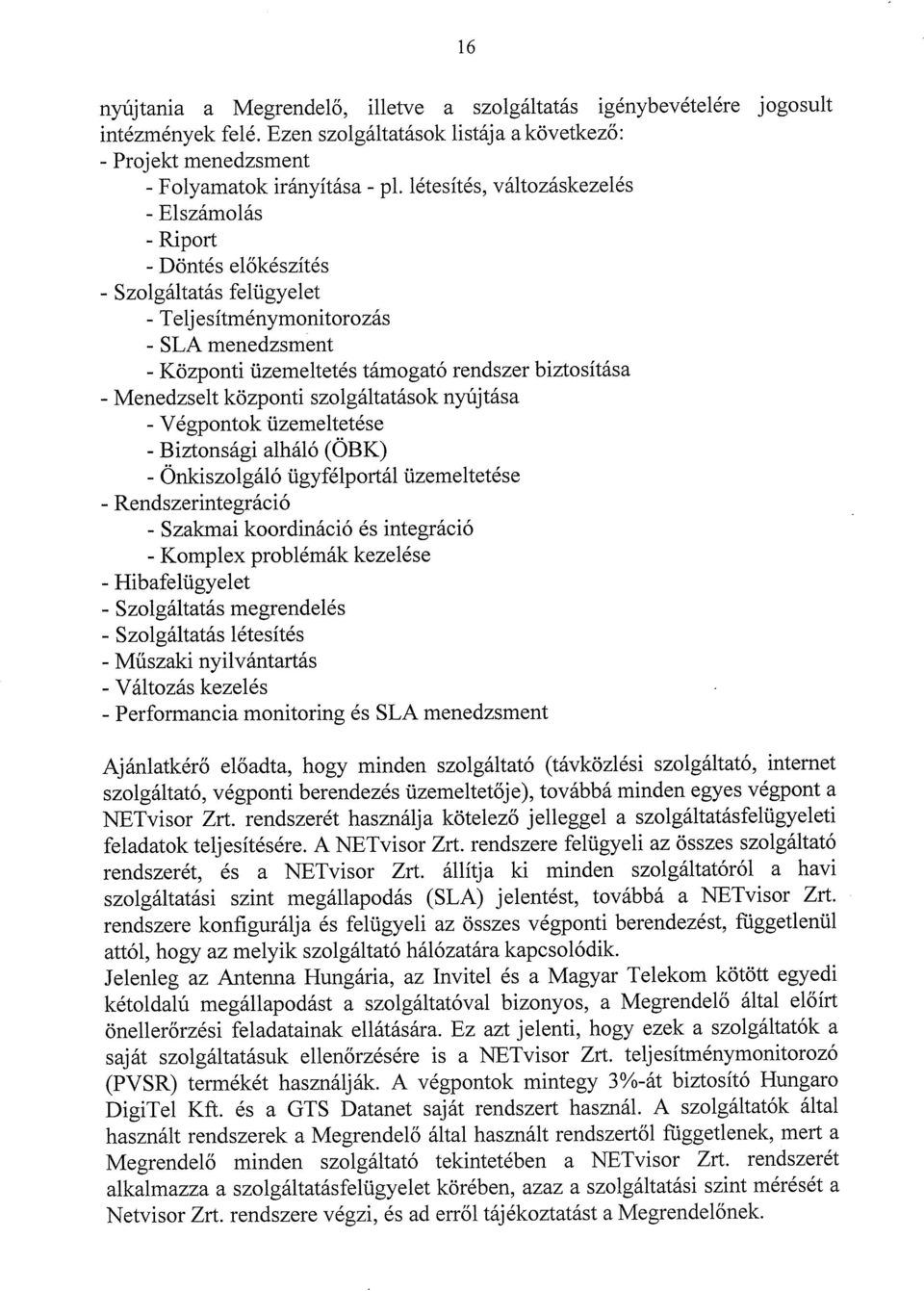 Menedzselt központi szolgáltatások nyújtása - Végpontok üzemeltetése - Biztonsági alháló (ÓBK) - Onkiszolgáló ügyfélportál üzemeltetése - Rendszerintegráció - Szakmai koordináció és integráció -