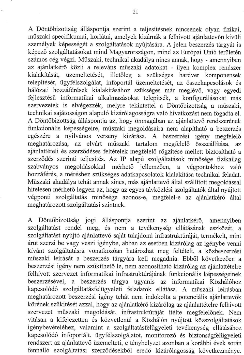 Műszaki, technikai akadálya nincs annak, hogy - amennyiben az ajánlatkérő közli a releváns műszaki adatokat - ilyen komplex rendszer kialakítását, üzemeltetését, illetőleg a szükséges hardver