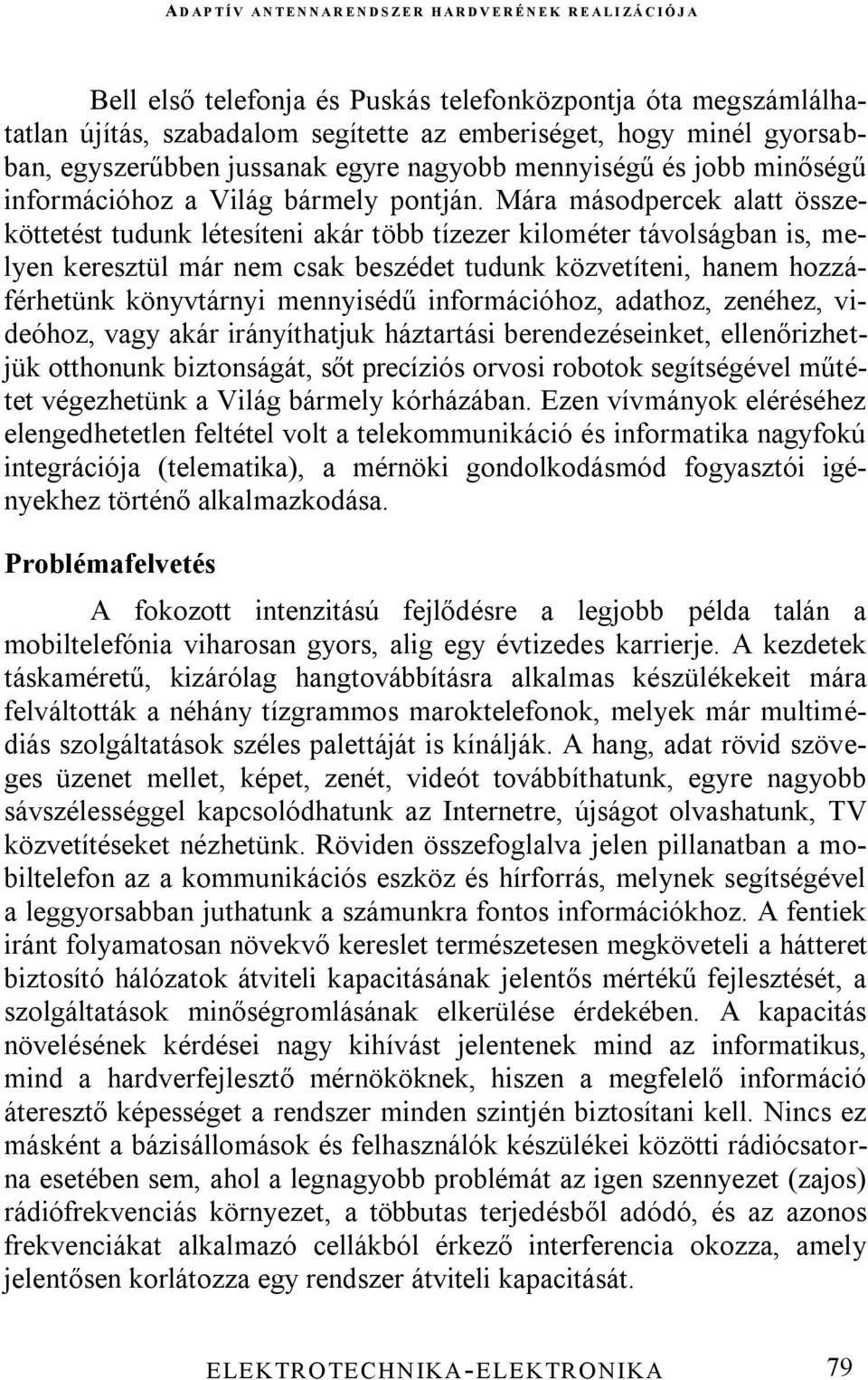 Mára másodpercek alatt összeköttetést tudunk létesíteni akár több tízezer kilométer távolságban is, melyen keresztül már nem csak beszédet tudunk közvetíteni, hanem hozzáférhetünk könyvtárnyi