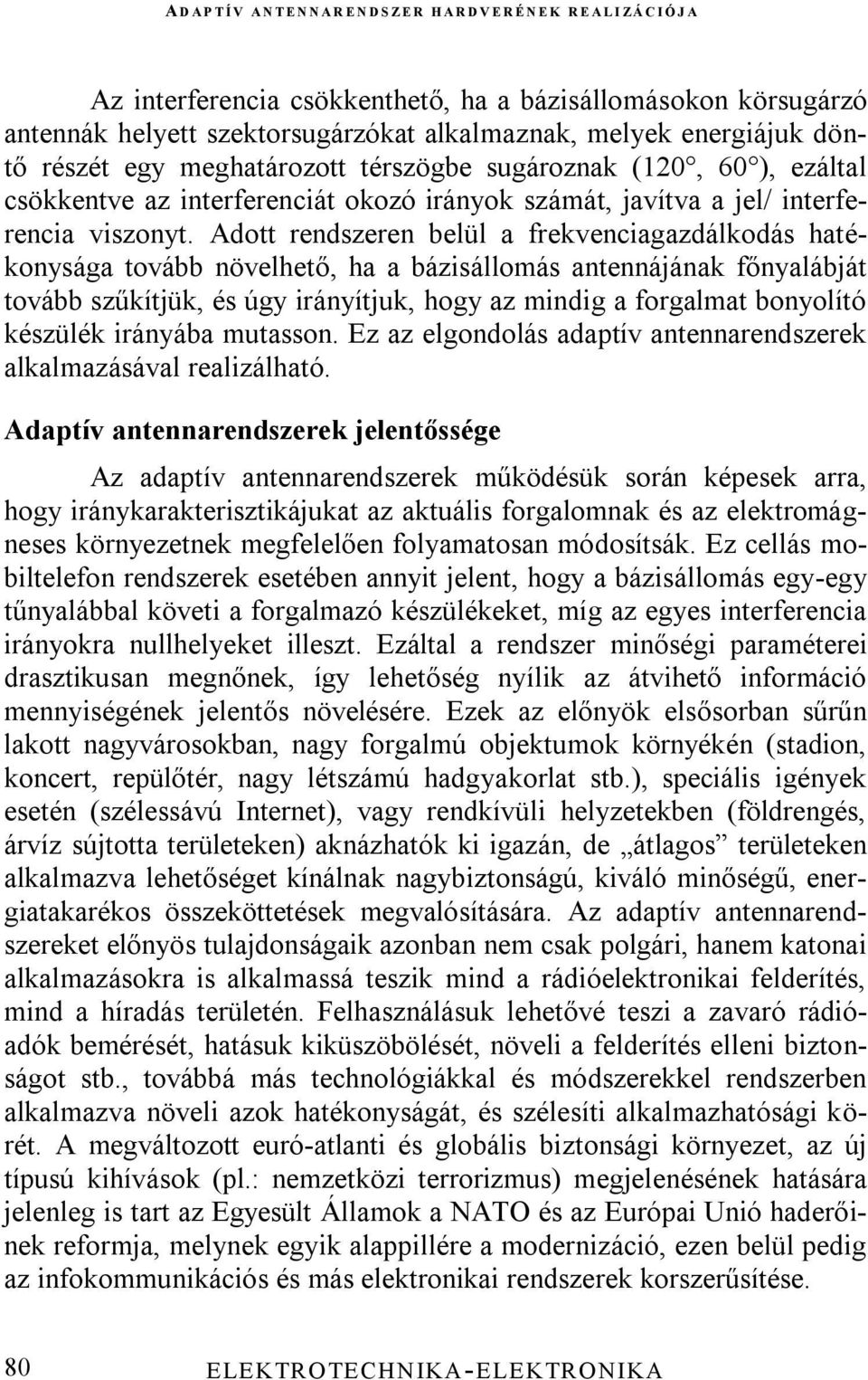 Adott rendszeren belül a frekvenciagazdálkodás hatékonysága tovább növelhető, ha a bázisállomás antennájának főnyalábját tovább szűkítjük, és úgy irányítjuk, hogy az mindig a forgalmat bonyolító