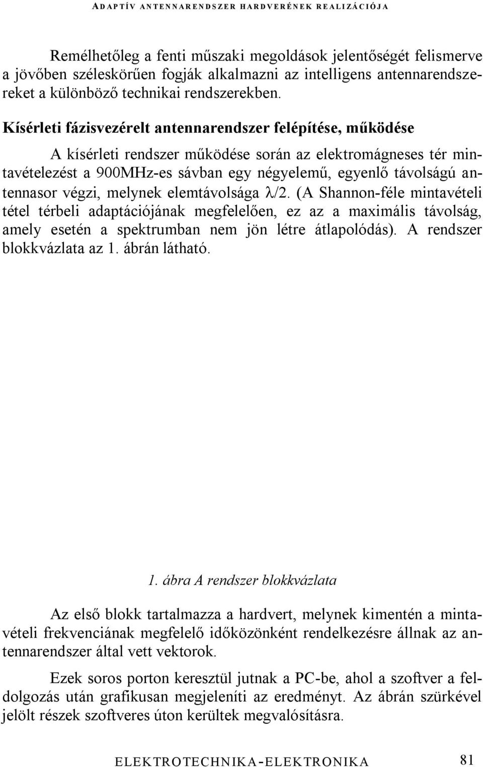 végzi, melynek elemtávolsága /2. (A Shannon-féle mintavételi tétel térbeli adaptációjának megfelelően, ez az a maximális távolság, amely esetén a spektrumban nem jön létre átlapolódás).