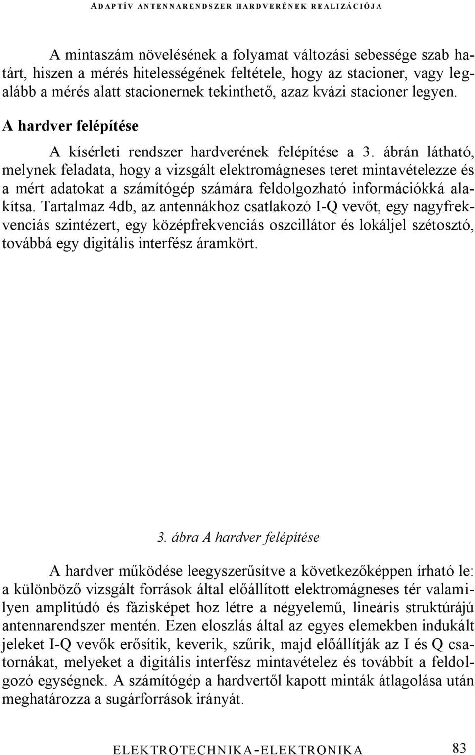 ábrán látható, melynek feladata, hogy a vizsgált elektromágneses teret mintavételezze és a mért adatokat a számítógép számára feldolgozható információkká alakítsa.
