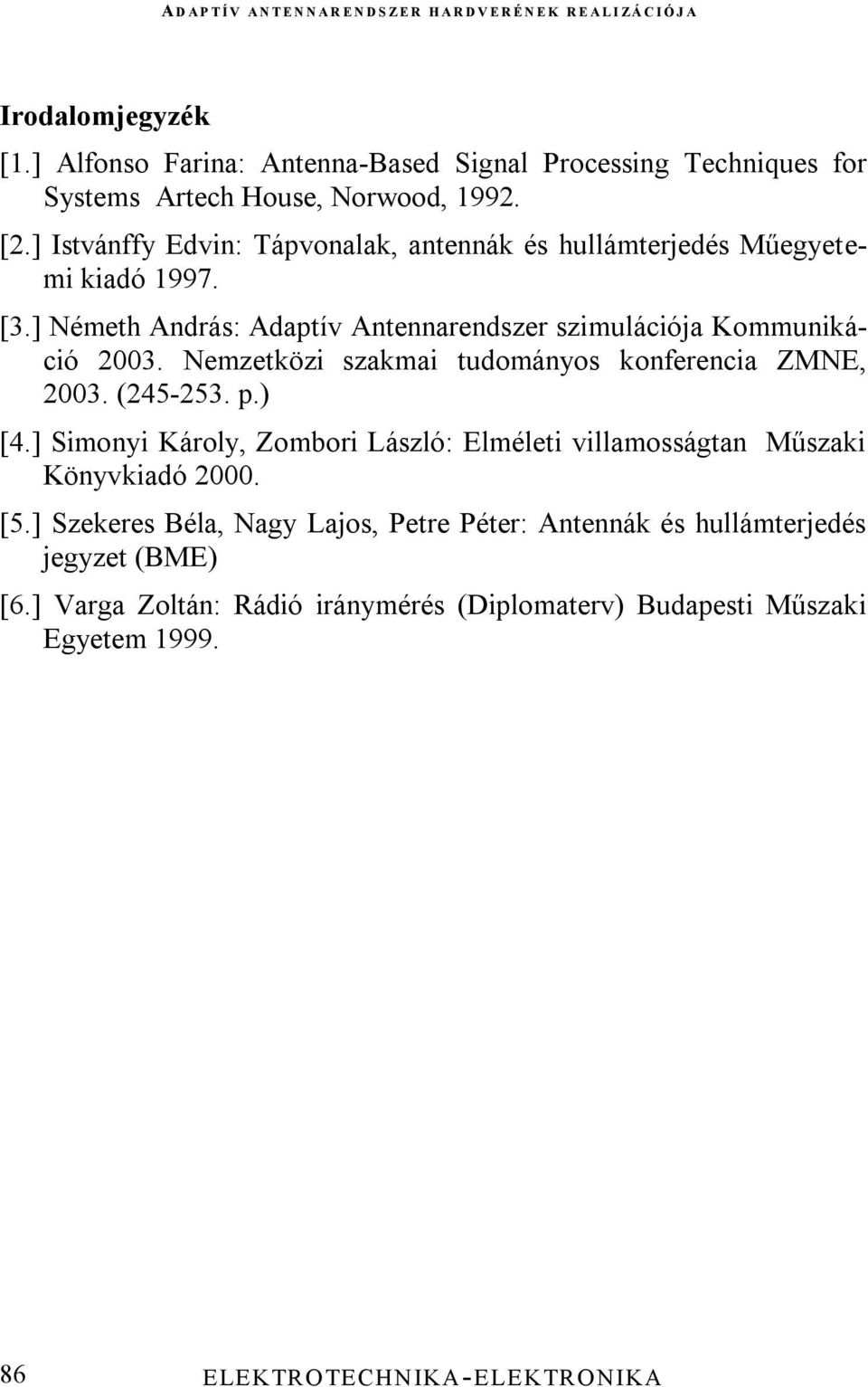 ] Németh András: Adaptív Antennarendszer szimulációja Kommunikáció 2003. Nemzetközi szakmai tudományos konferencia ZMNE, 2003. (245-253. p.) [4.