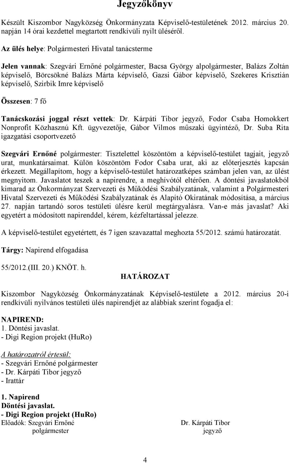 képviselı, Szekeres Krisztián képviselı, Szirbik Imre képviselı Összesen: 7 fı Tanácskozási joggal részt vettek: Dr. Kárpáti Tibor jegyzı, Fodor Csaba Homokkert Nonprofit Közhasznú Kft.