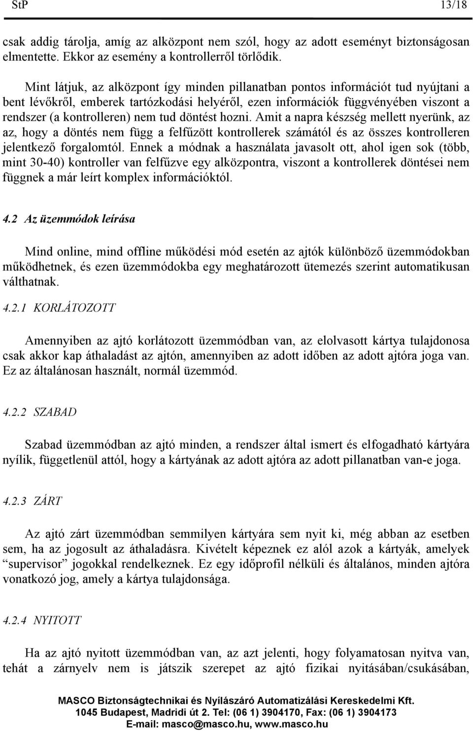 tud döntést hozni. Amit a napra készség mellett nyerünk, az az, hogy a döntés nem függ a felfűzött kontrollerek számától és az összes kontrolleren jelentkező forgalomtól.