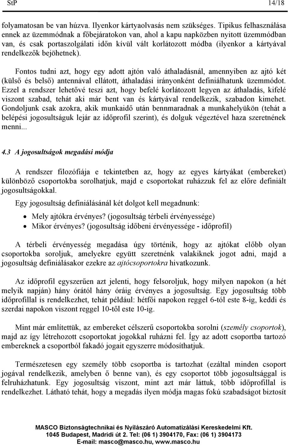 rendelkezők bejöhetnek). Fontos tudni azt, hogy egy adott ajtón való áthaladásnál, amennyiben az ajtó két (külső és belső) antennával ellátott, áthaladási irányonként definiálhatunk üzemmódot.