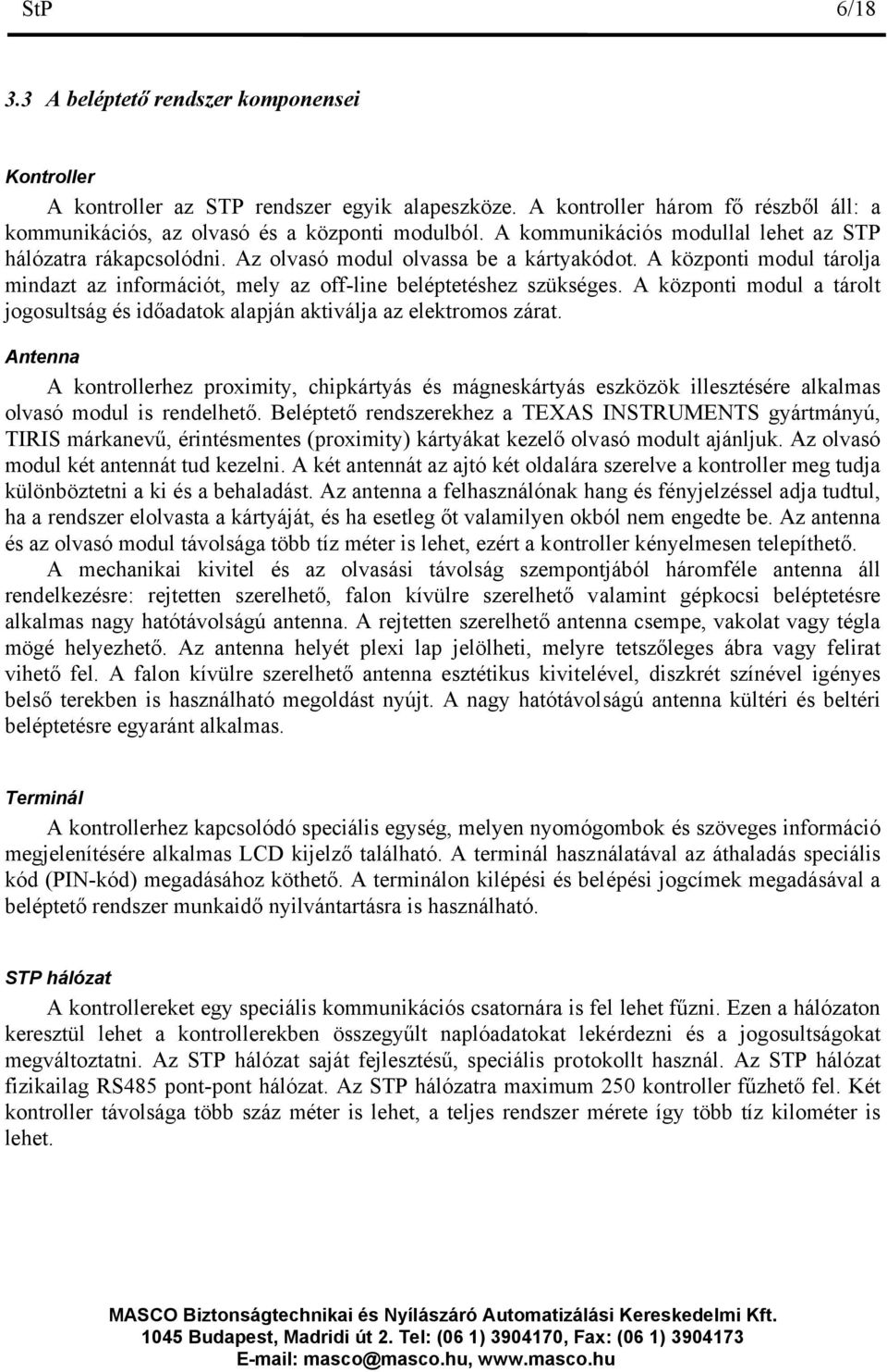 A központi modul a tárolt jogosultság és időadatok alapján aktiválja az elektromos zárat.