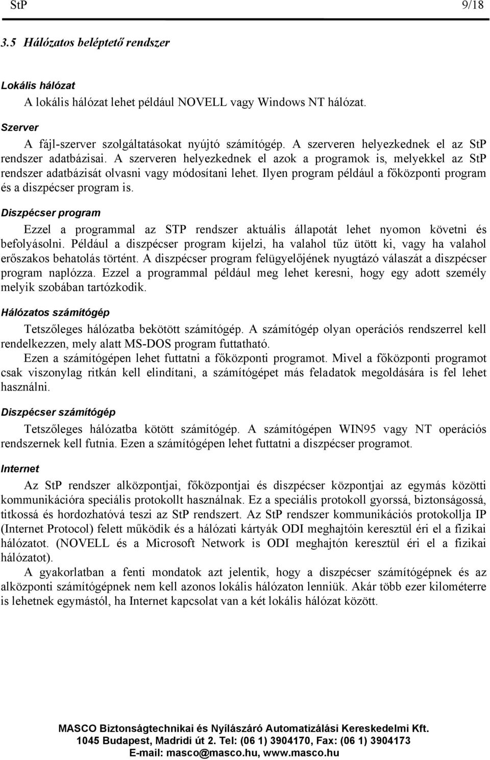 Ilyen program például a főközponti program és a diszpécser program is. Diszpécser program Ezzel a programmal az STP rendszer aktuális állapotát lehet nyomon követni és befolyásolni.