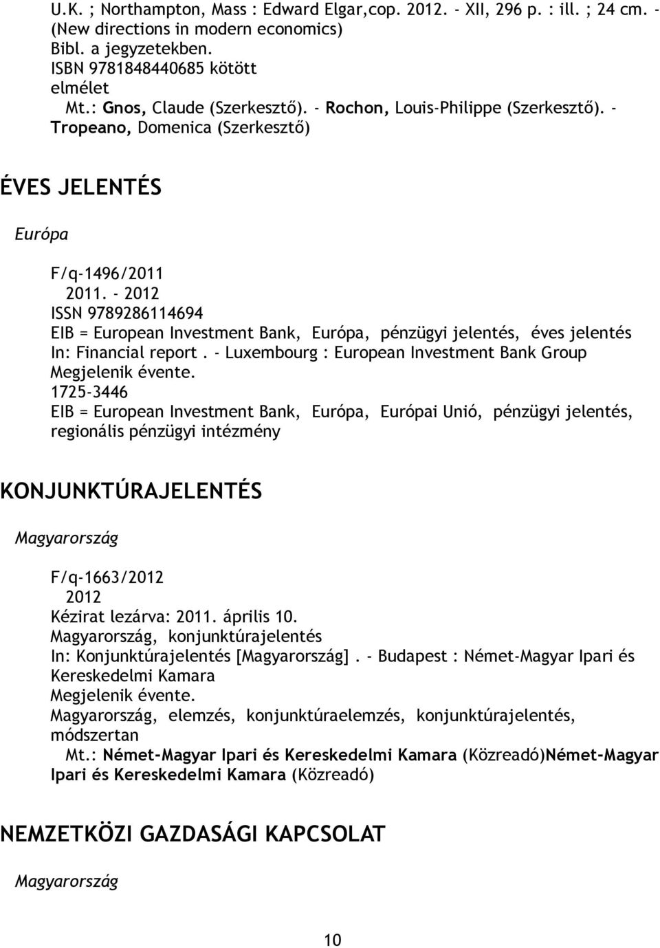 - Tropeano, Domenica (Szerkesztő) ÉVES JELENTÉS Európa F/q-1496/2011 ISSN 9789286114694 EIB = European Investment Bank, Európa, pénzügyi jelentés, éves jelentés In: Financial report.