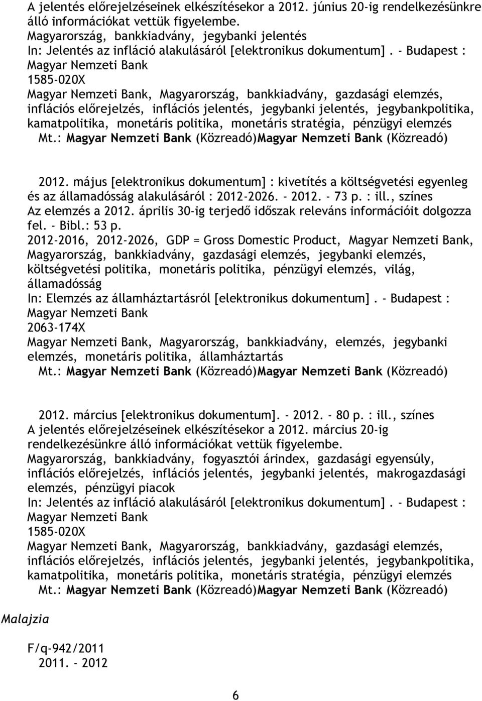 - Budapest : Magyar Nemzeti Bank 1585-020X Magyar Nemzeti Bank, Magyarország, bankkiadvány, gazdasági elemzés, inflációs előrejelzés, inflációs jelentés, jegybanki jelentés, jegybankpolitika,