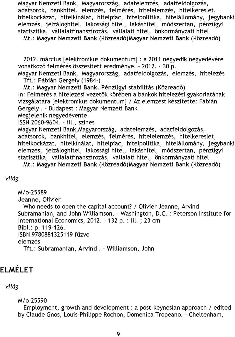 : Magyar Nemzeti Bank (Közreadó)Magyar Nemzeti Bank (Közreadó) világ 2012. március [elektronikus dokumentum] : a 2011 negyedik negyedévére vonatkozó felmérés összesített eredménye. - 2012. - 30 p.