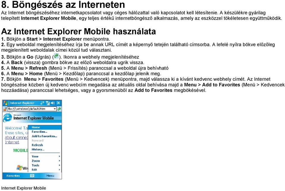 Bökjön a Start > Internet Explorer menüpontra. 2. Egy weboldal megjelenítéséhez írja be annak URL címét a képernyő tetején található címsorba.