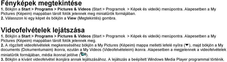 Bökjön a Start > Programs > Pictures & Videos (Start > Programok > Képek és videók) menüpontra. Alapesetben a My Pictures (Képeim) mappában tárolt fotók jelennek meg. 2.