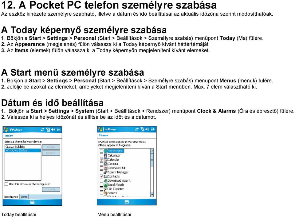 Az Items (elemek) fülön válassza ki a Today képernyőn megjeleníteni kívánt elemeket. A Start menü személyre szabása 1.