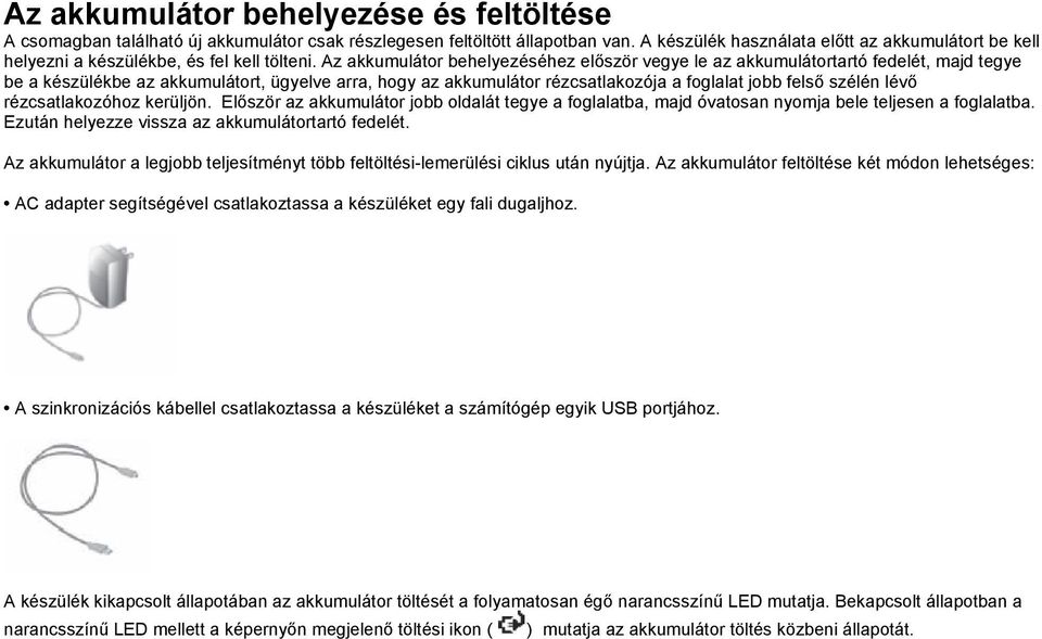 Az akkumulátor behelyezéséhez először vegye le az akkumulátortartó fedelét, majd tegye be a készülékbe az akkumulátort, ügyelve arra, hogy az akkumulátor rézcsatlakozója a foglalat jobb felső szélén