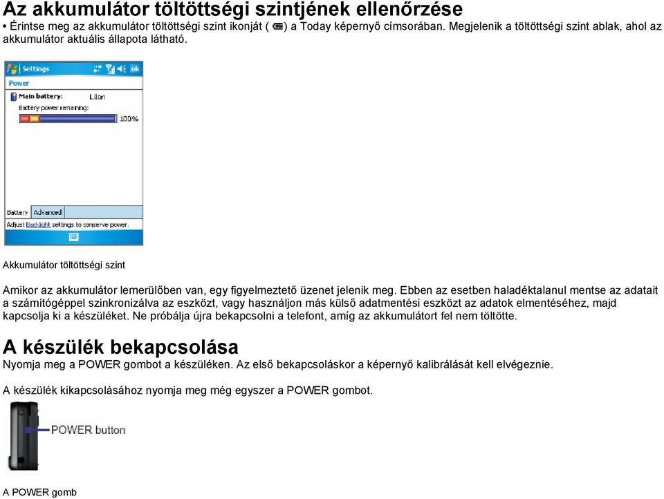 Ebben az esetben haladéktalanul mentse az adatait a számítógéppel szinkronizálva az eszközt, vagy használjon más külső adatmentési eszközt az adatok elmentéséhez, majd kapcsolja ki a készüléket.