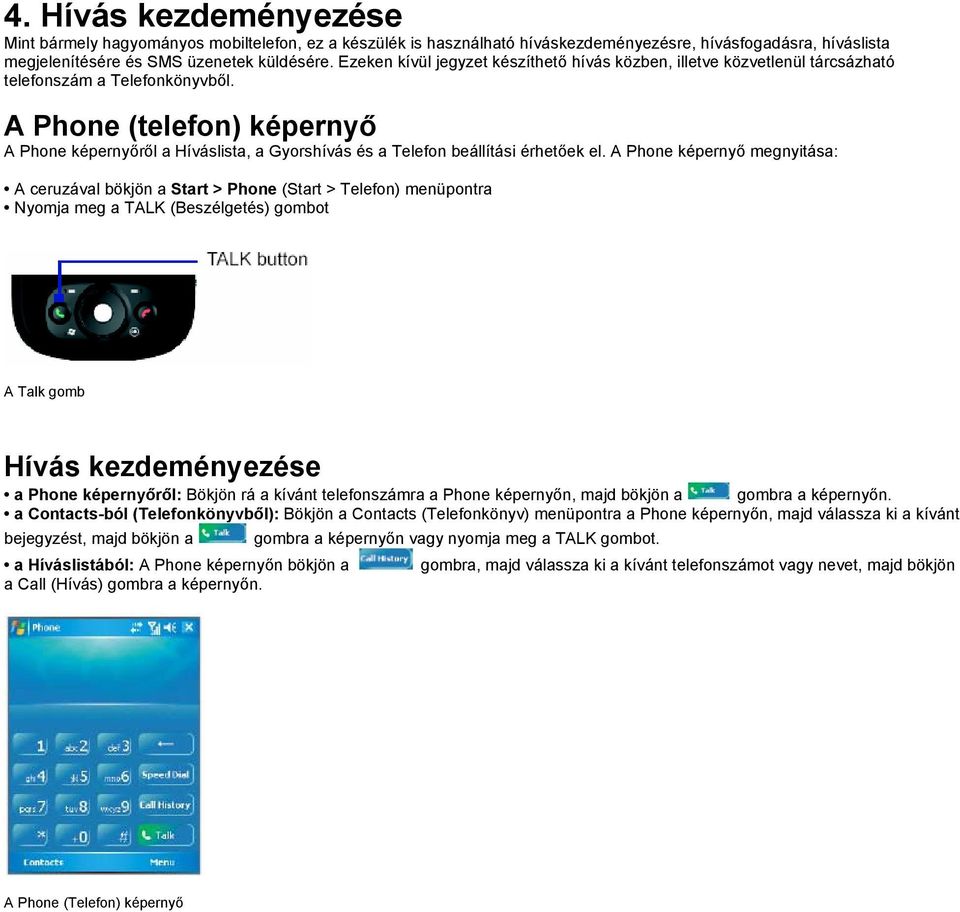 A Phone (telefon) képernyő A Phone képernyőről a Híváslista, a Gyorshívás és a Telefon beállítási érhetőek el.