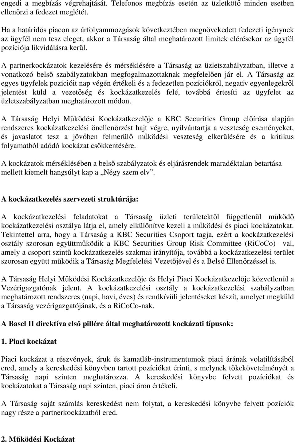 likvidálásra kerül. A partnerkockázatok kezelésére és mérséklésére a Társaság az üzletszabályzatban, illetve a vonatkozó belső szabályzatokban megfogalmazottaknak megfelelően jár el.