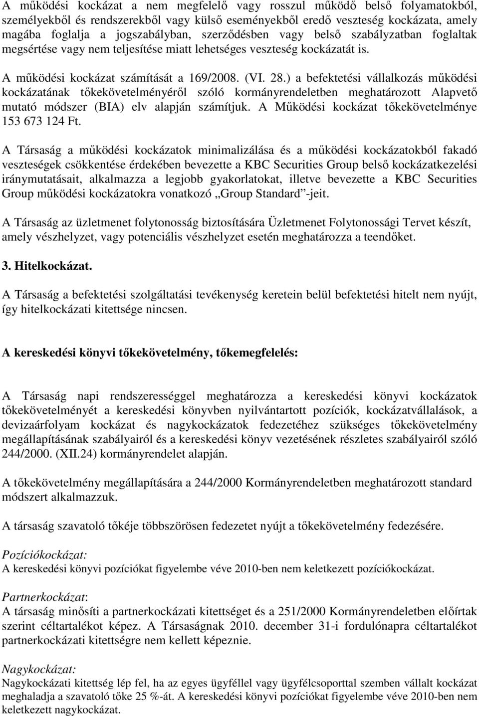 ) a befektetési vállalkozás működési kockázatának tőkekövetelményéről szóló kormányrendeletben meghatározott Alapvető mutató módszer (BIA) elv alapján számítjuk.