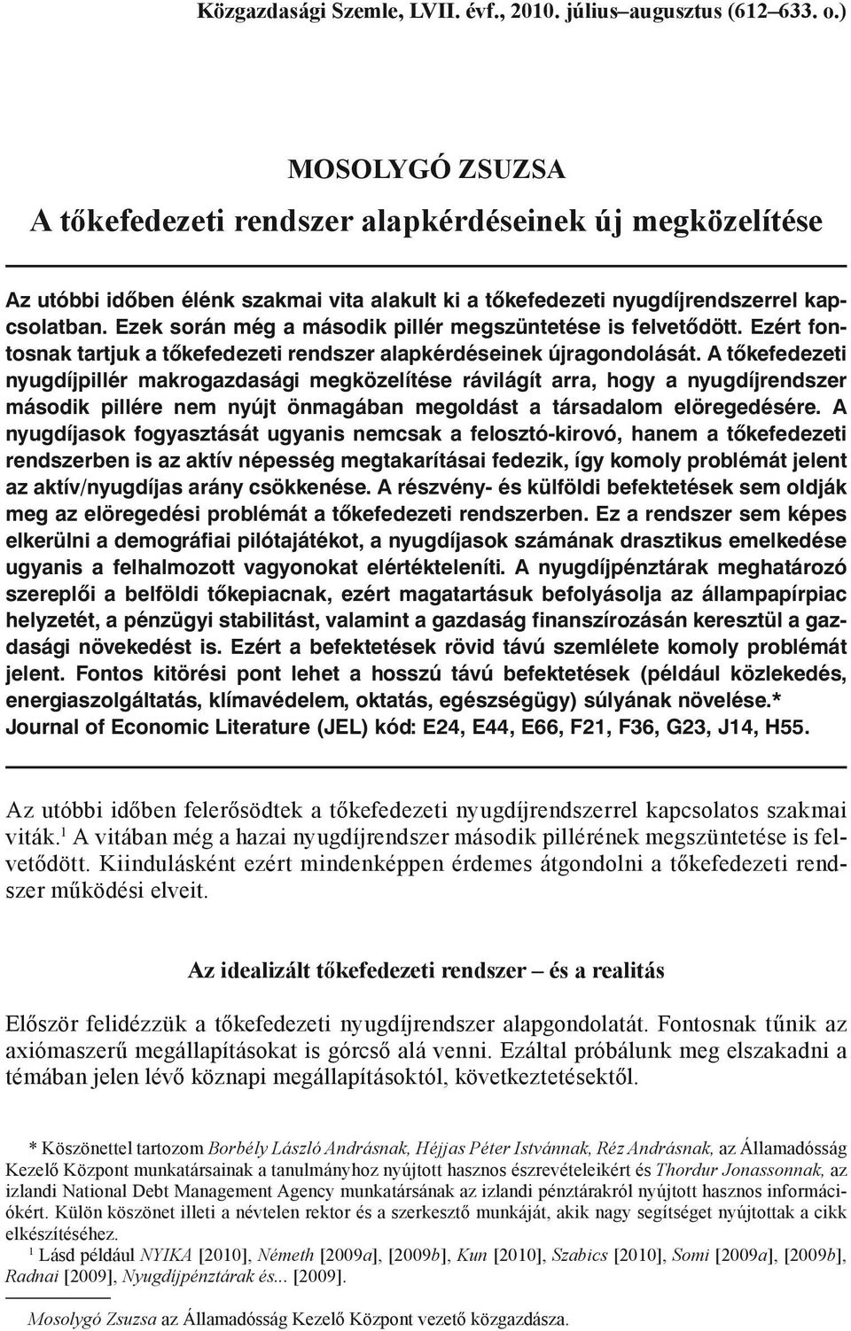 Ezek során még a második pillér megszüntetése is felvetődött. Ezért fontosnak tartjuk a tőkefedezeti rendszer alapkérdéseinek újragondolását.