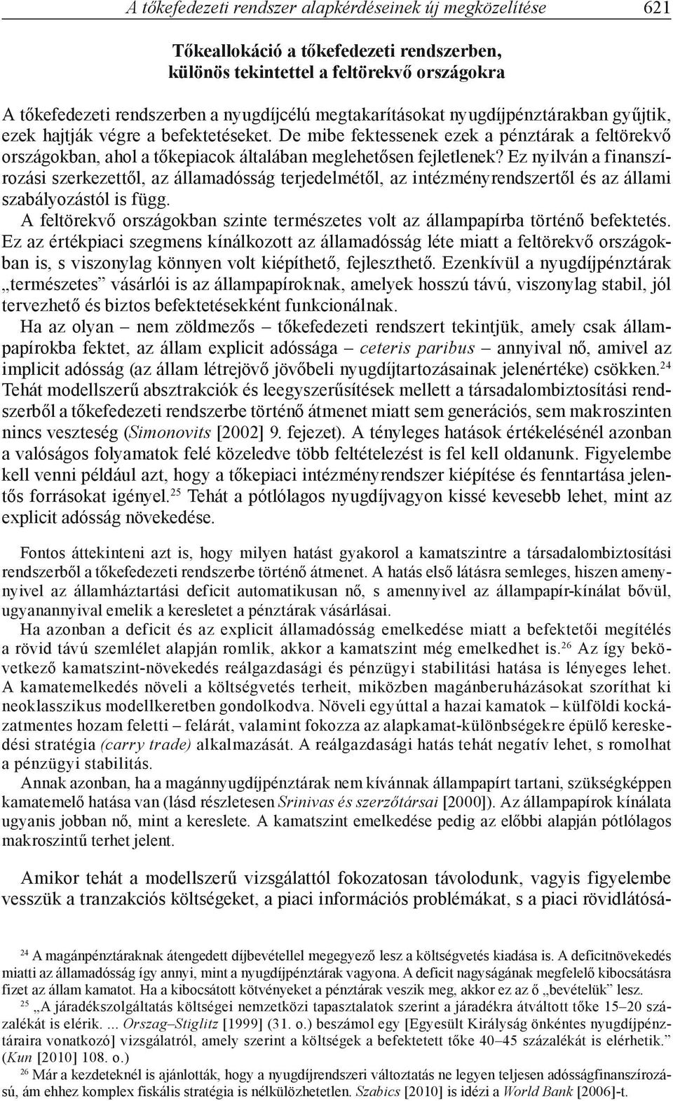 Ez nyilván a finanszírozási szerkezettől, az államadósság terjedelmétől, az intézményrendszertől és az állami szabályozástól is függ.