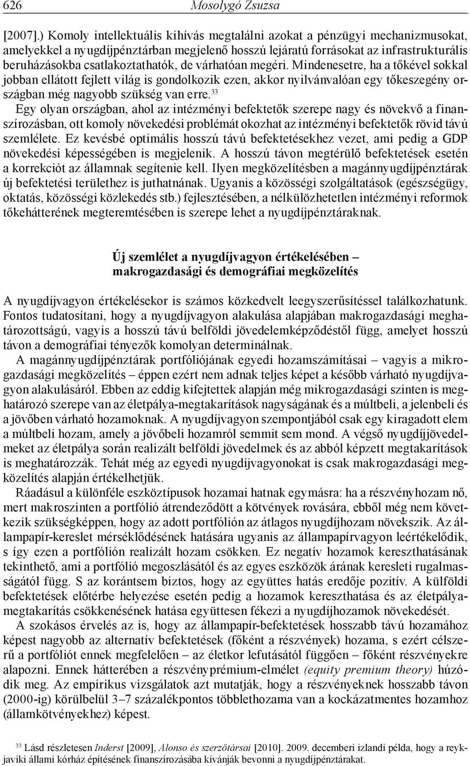 de várhatóan megéri. Mindenesetre, ha a tőkével sokkal jobban ellátott fejlett világ is gondolkozik ezen, akkor nyilvánvalóan egy tőkeszegény országban még nagyobb szükség van erre.