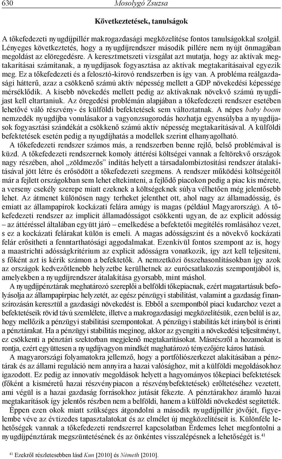 A keresztmetszeti vizsgálat azt mutatja, hogy az aktívak megtakarításai számítanak, a nyugdíjasok fogyasztása az aktívak megtakarításaival egyezik meg.