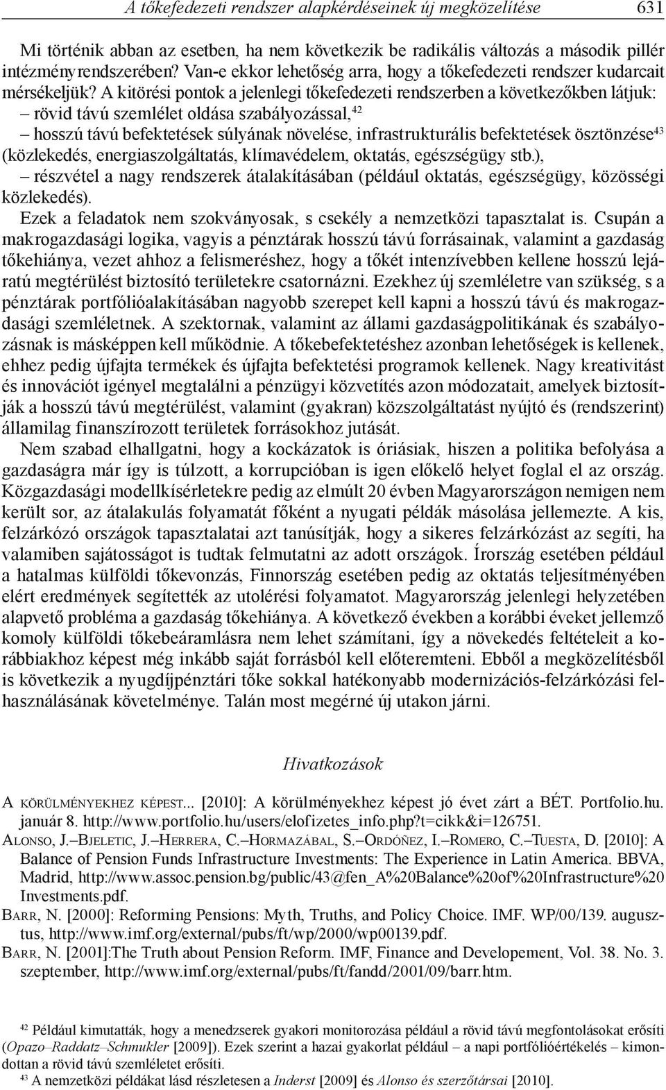 A kitörési pontok a jelenlegi tőkefedezeti rendszerben a következőkben látjuk: rövid távú szemlélet oldása szabályozással, 42 hosszú távú befektetések súlyának növelése, infrastrukturális