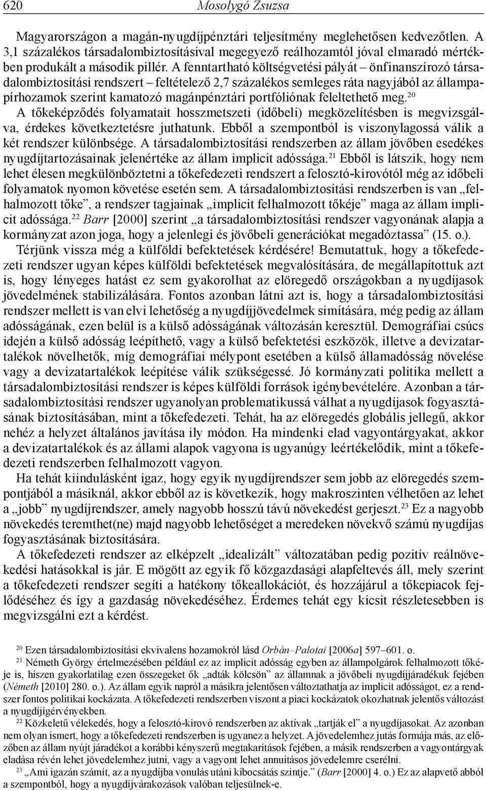 A fenntartható költségvetési pályát önfinanszírozó társadalombiztosítási rendszert feltételező 2,7 százalékos semleges ráta nagyjából az állampapírhozamok szerint kamatozó magánpénztári portfóliónak