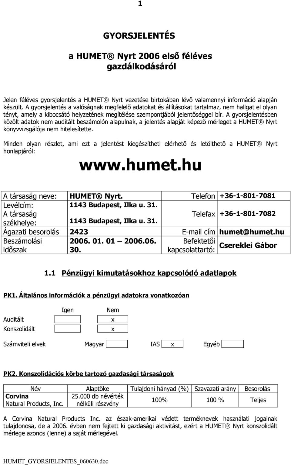 A gyorsjelentésben közölt adatok nem auditált beszámolón alapulnak, a jelentés alapját képező mérleget a HUMET Nyrt könyvvizsgálója nem hitelesítette.