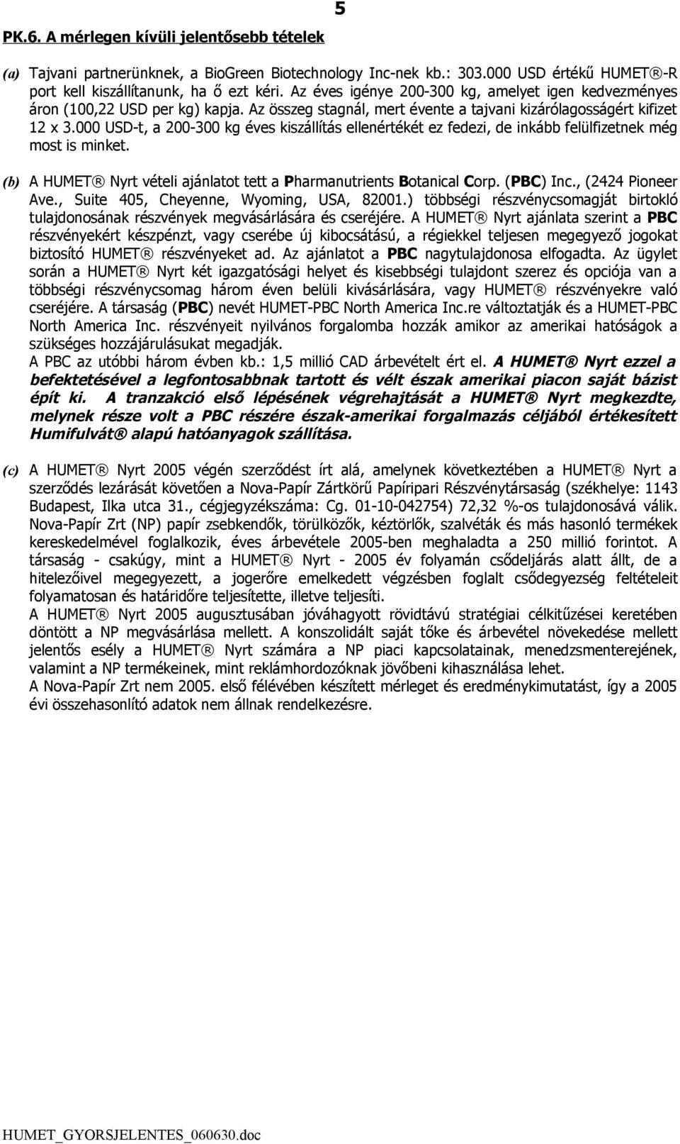 000 USD-t, a 200-300 kg éves kiszállítás ellenértékét ez fedezi, de inkább felülfizetnek még most is minket. (b) A HUMET Nyrt vételi ajánlatot tett a Pharmanutrients Botanical Corp. (PBC) Inc.