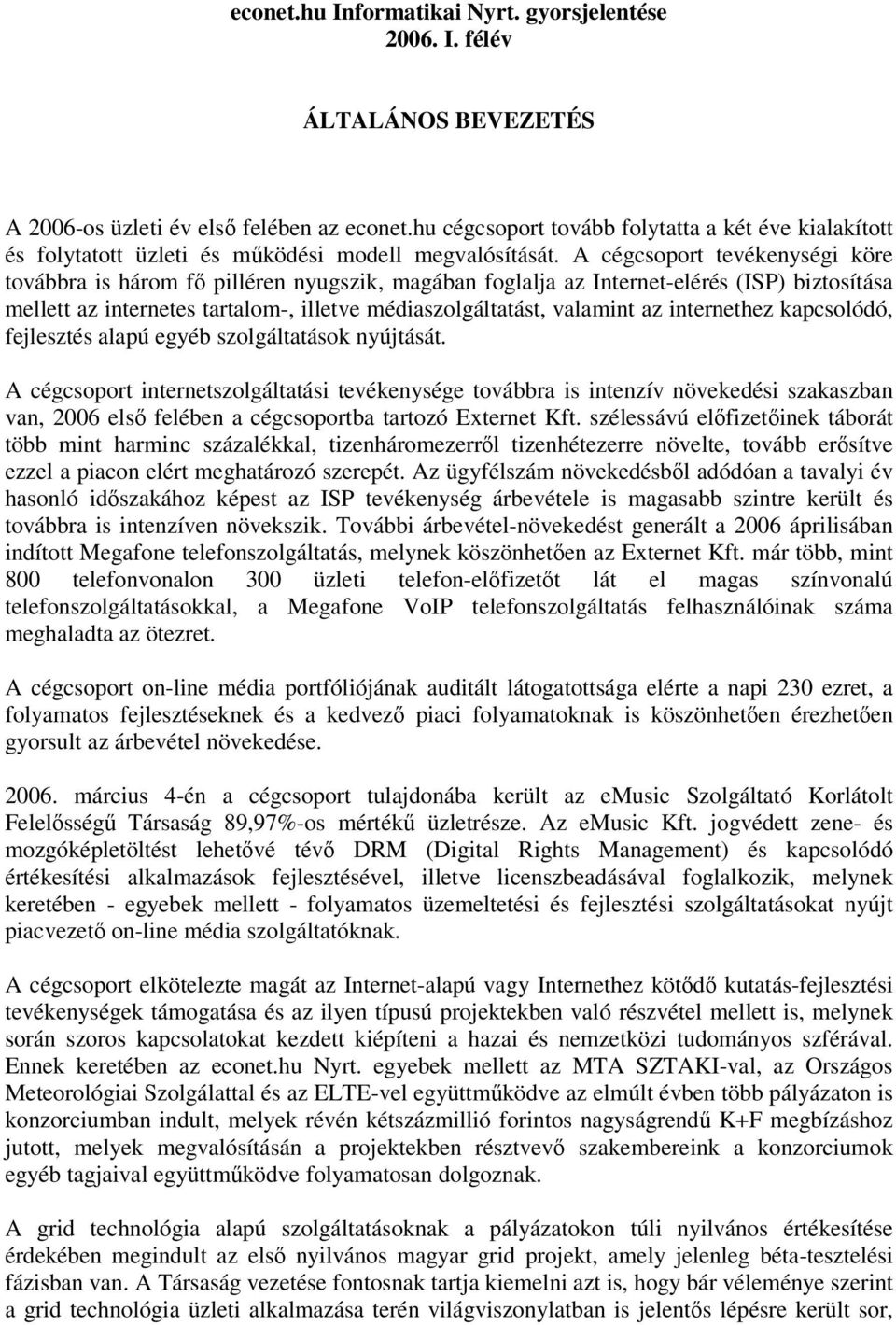 A cégcsoport tevékenységi köre továbbra is három fő pilléren nyugszik, magában foglalja az Internet-elérés (ISP) biztosítása mellett az internetes tartalom-, illetve médiaszolgáltatást, valamint az