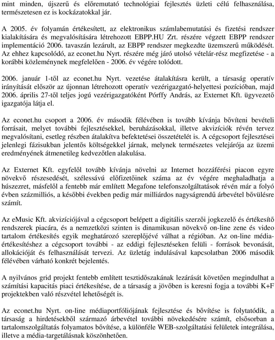 tavaszán lezárult, az EBPP rendszer megkezdte üzemszerű működését. Az ehhez kapcsolódó, az econet.hu Nyrt. részére még járó utolsó vételár-rész megfizetése - a korábbi közleménynek megfelelően - 2006.