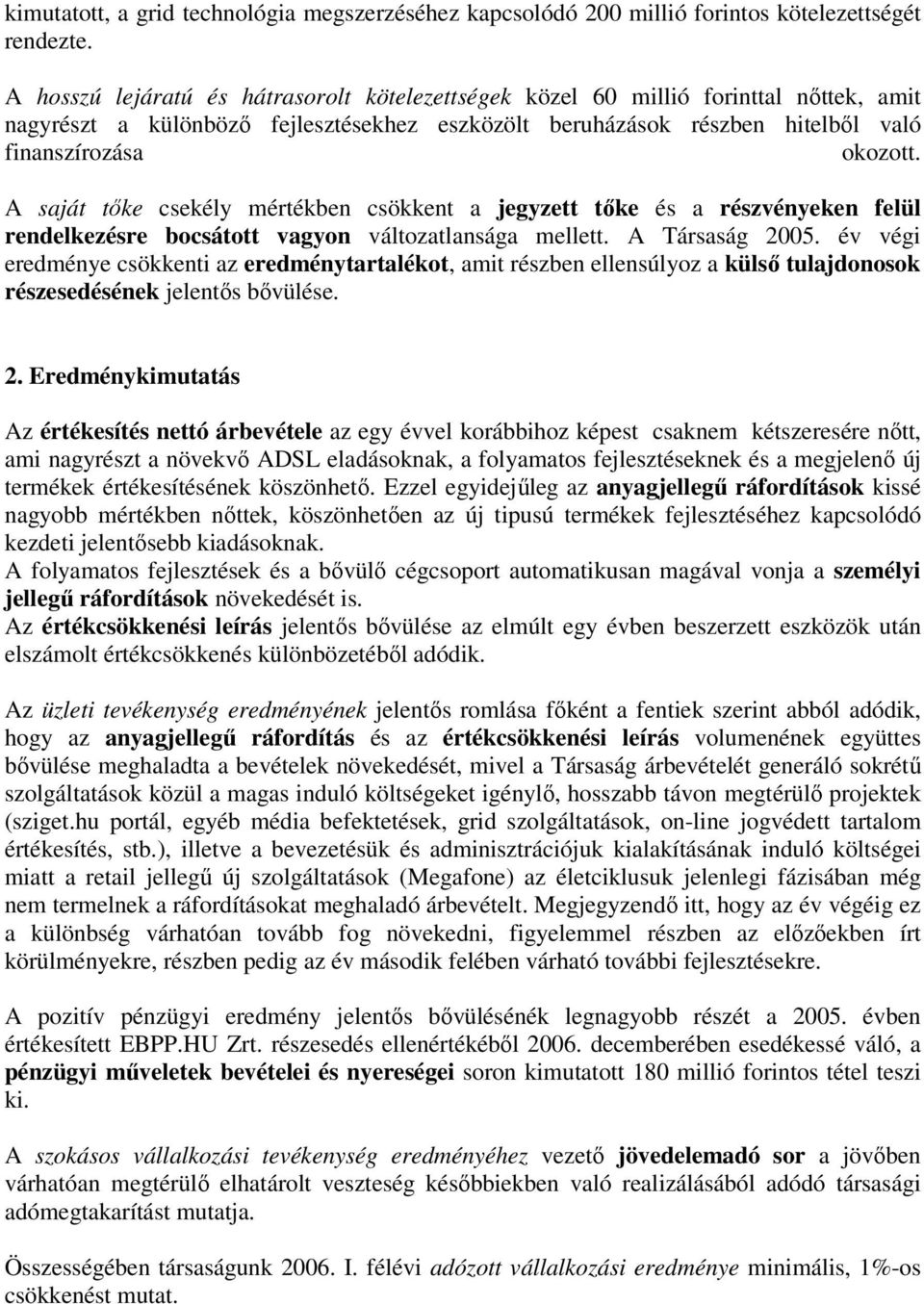 A saját tőke csekély mértékben csökkent a jegyzett tőke és a részvényeken felül rendelkezésre bocsátott vagyon változatlansága mellett. A Társaság 2005.