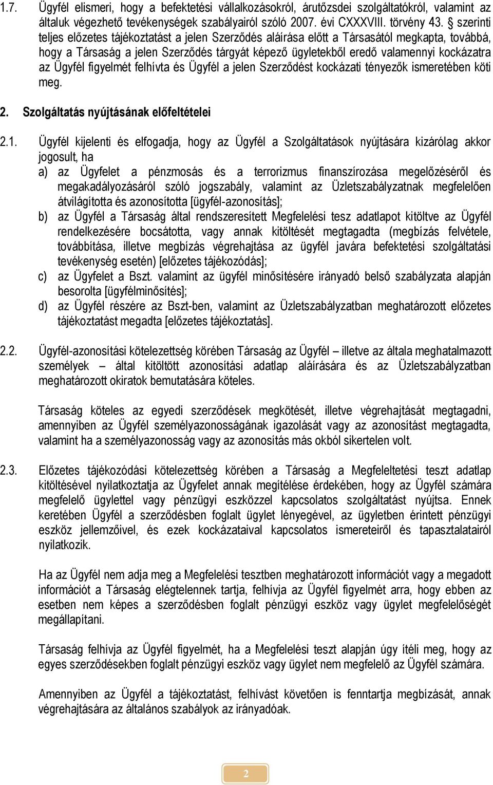 Ügyfél figyelmét felhívta és Ügyfél a jelen Szerződést kockázati tényezők ismeretében köti meg. 2. Szolgáltatás nyújtásának előfeltételei 2.1.