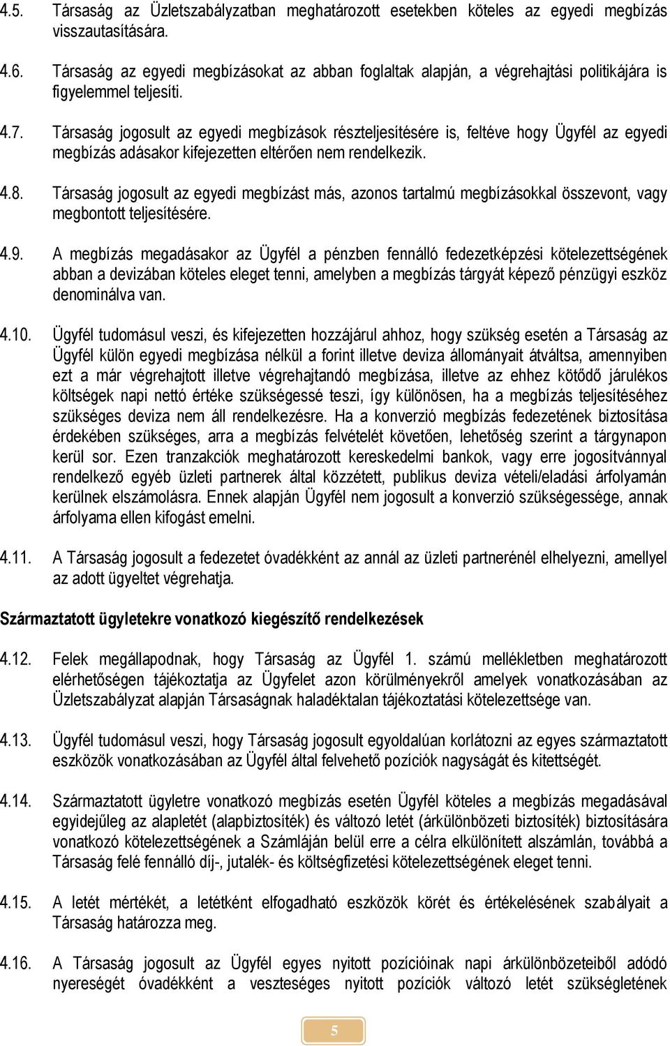 Társaság jogosult az egyedi megbízások részteljesítésére is, feltéve hogy Ügyfél az egyedi megbízás adásakor kifejezetten eltérően nem rendelkezik. 4.8.