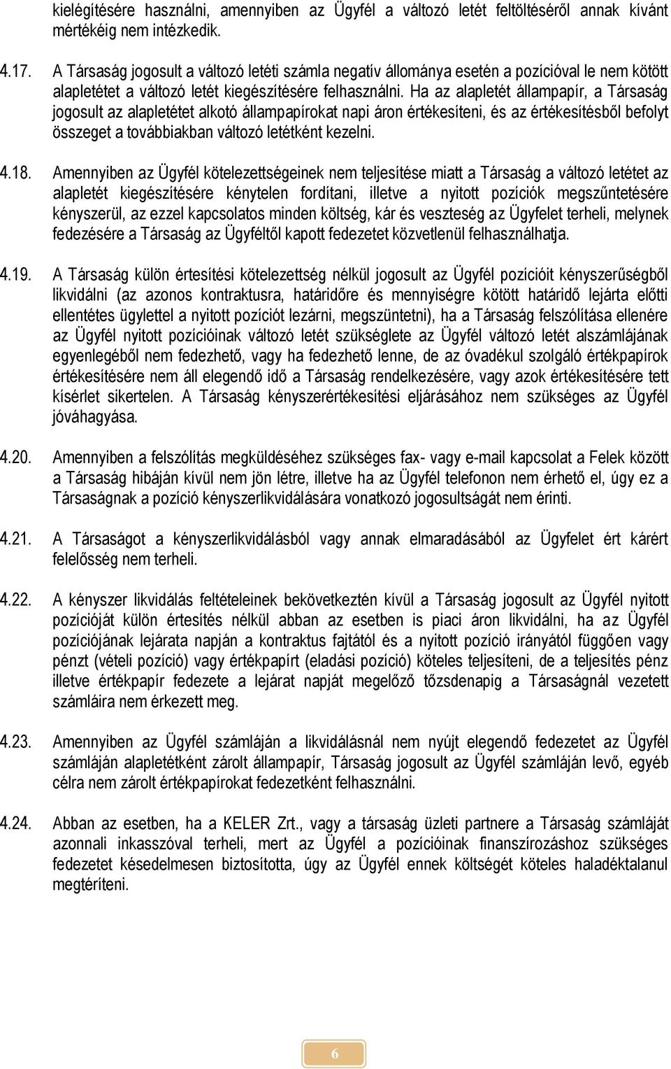 Ha az alapletét állampapír, a Társaság jogosult az alapletétet alkotó állampapírokat napi áron értékesíteni, és az értékesítésből befolyt összeget a továbbiakban változó letétként kezelni. 4.18.