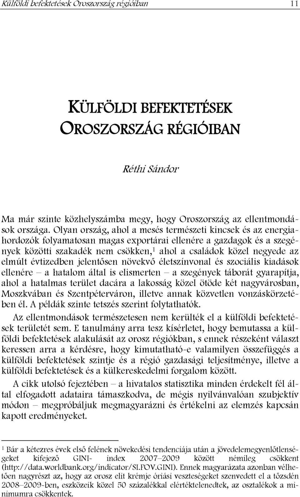 elmúlt évtizedben jelent sen növekv életszínvonal és szociális kiadások ellenére a hatalom által is elismerten a szegények táborát gyarapítja, ahol a hatalmas terület dacára a lakosság közel ötöde