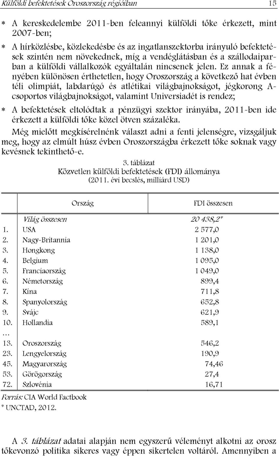 Ez annak a fényében különösen érthetetlen, hogy Oroszország a következ hat évben téli olimpiát, labdarúgó és atlétikai világbajnokságot, jégkorong A- csoportos világbajnokságot, valamint Universiadét