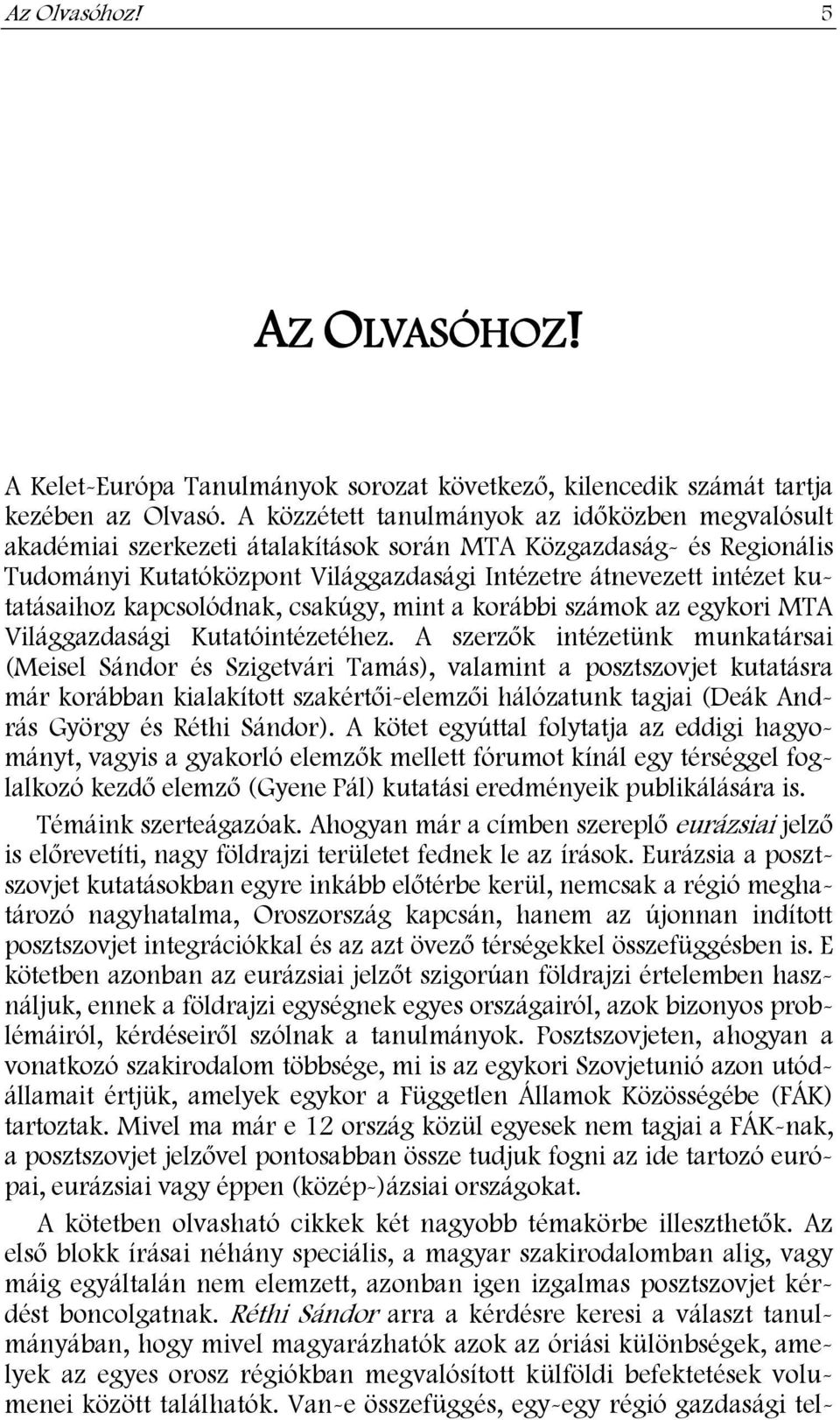 kutatásaihoz kapcsolódnak, csakúgy, mint a korábbi számok az egykori MTA Világgazdasági Kutatóintézetéhez.