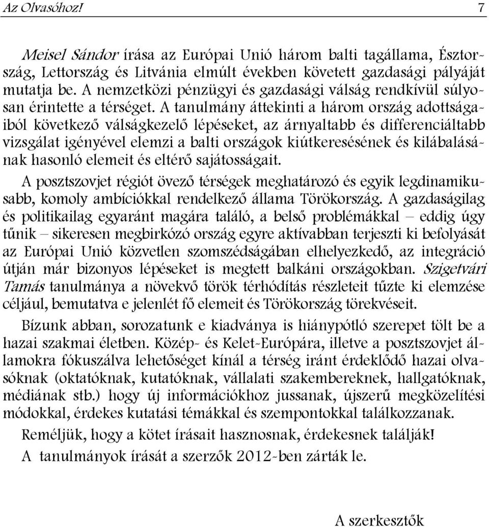 A tanulmány áttekinti a három ország adottságaiból következ válságkezel lépéseket, az árnyaltabb és differenciáltabb vizsgálat igényével elemzi a balti országok kiútkeresésének és kilábalásának